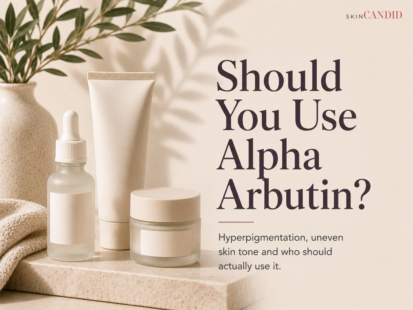 Should You Use Alpha Arbutin?